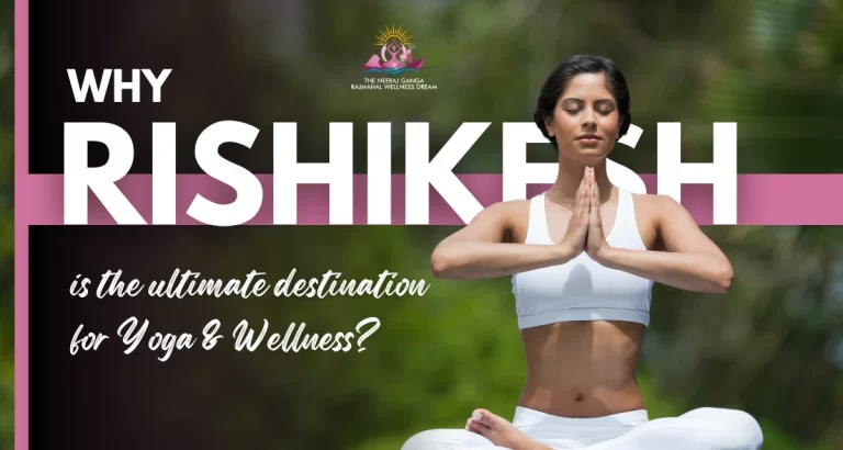 Why Rishikesh Is the Ultimate Destination for Yoga & Wellness