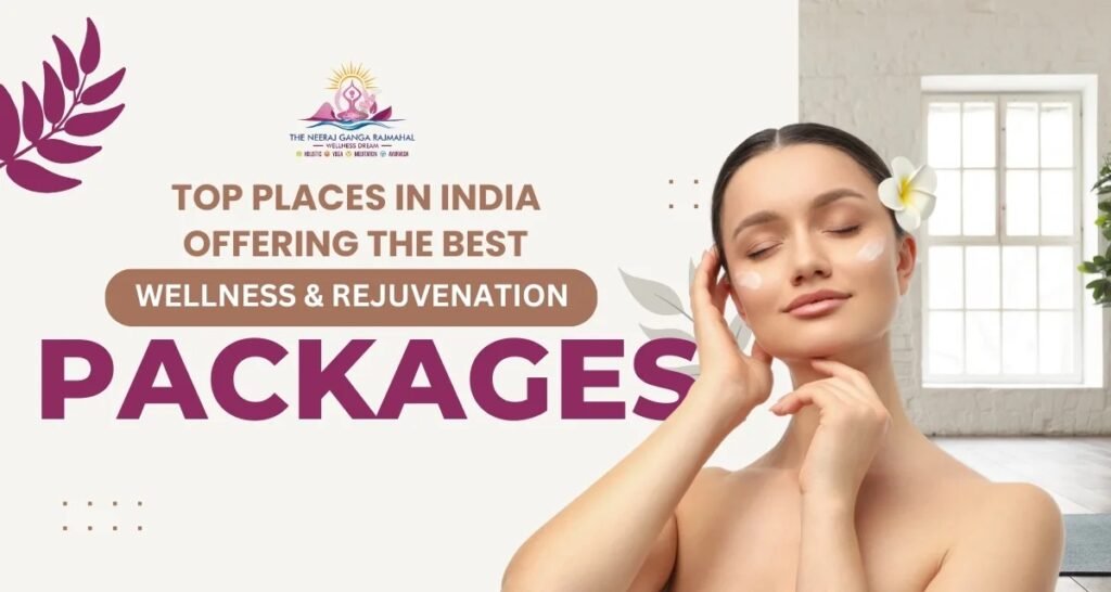 Top Places in India Offering the Best Wellness & Rejuvenation Packages