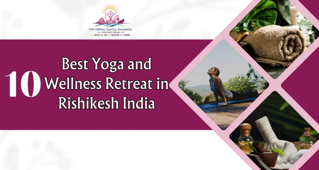 10 Best Yoga and Wellness Retreats in Rishikesh India